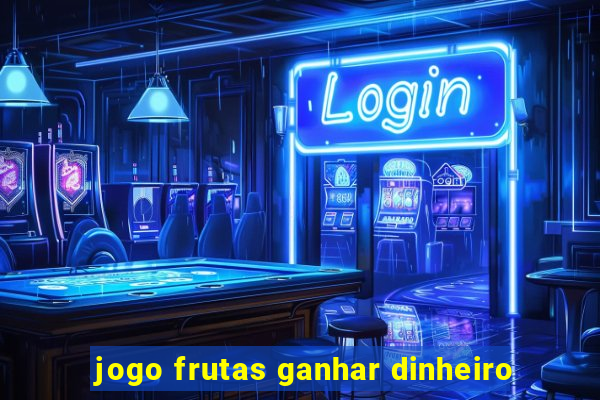 jogo frutas ganhar dinheiro